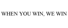WHEN YOU WIN, WE WIN trademark