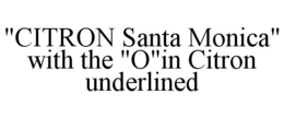 "CITRON SANTA MONICA" WITH THE "O"IN CITRON UNDERLINED trademark