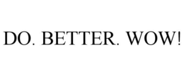 DO. BETTER. WOW! trademark