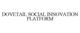 DOVETAIL SOCIAL INNOVATION PLATFORM trademark