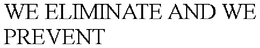 WE ELIMINATE AND WE PREVENT trademark