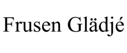 FRUSEN GLÄDJÉ trademark
