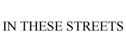 IN THESE STREETS trademark