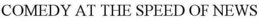 COMEDY AT THE SPEED OF NEWS trademark