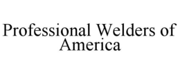 PROFESSIONAL WELDERS OF AMERICA trademark