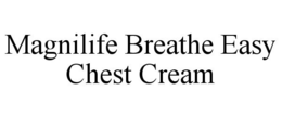 MAGNILIFE BREATHE EASY CHEST CREAM trademark