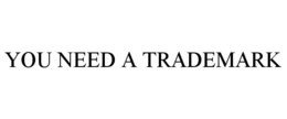 YOU NEED A TRADEMARK trademark