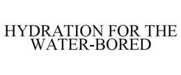HYDRATION FOR THE WATER-BORED trademark