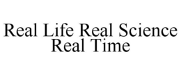 REAL LIFE REAL SCIENCE REAL TIME trademark