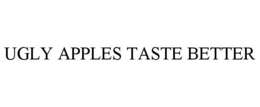 UGLY APPLES TASTE BETTER trademark