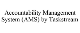 ACCOUNTABILITY MANAGEMENT SYSTEM (AMS) BY TASKSTREAM trademark