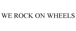 WE ROCK ON WHEELS trademark