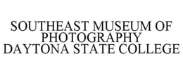 SOUTHEAST MUSEUM OF PHOTOGRAPHY DAYTONASTATE COLLEGE trademark