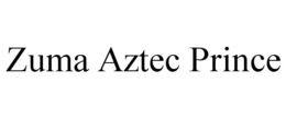 ZUMA AZTEC PRINCE trademark