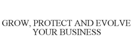 GROW, PROTECT AND EVOLVE YOUR BUSINESS trademark
