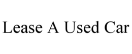 LEASE A USED CAR trademark