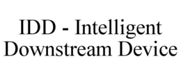 IDD - INTELLIGENT DOWNSTREAM DEVICE trademark