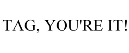 TAG, YOU'RE IT! trademark