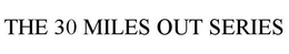 THE 30 MILES OUT SERIES trademark
