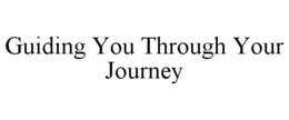 GUIDING YOU THROUGH YOUR JOURNEY trademark