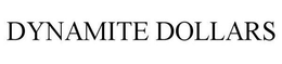 DYNAMITE DOLLARS trademark