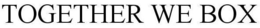 TOGETHER WE BOX trademark
