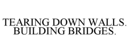 TEARING DOWN WALLS. BUILDING BRIDGES. trademark
