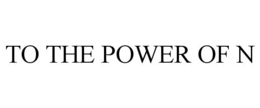TO THE POWER OF N trademark