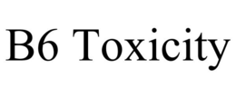 B6 TOXICITY trademark