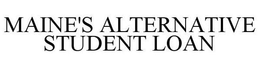 MAINE'S ALTERNATIVE STUDENT LOAN trademark