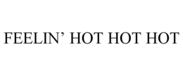 FEELIN' HOT HOT HOT trademark