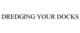 DREDGING YOUR DOCKS trademark