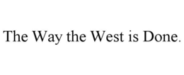THE WAY THE WEST IS DONE. trademark