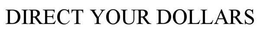 DIRECT YOUR DOLLARS trademark