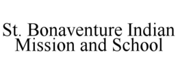 ST. BONAVENTURE INDIAN MISSION AND SCHOOL trademark