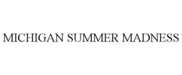 MICHIGAN SUMMER MADNESS trademark
