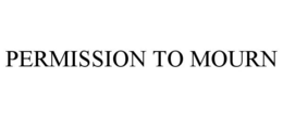 PERMISSION TO MOURN trademark