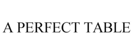 A PERFECT TABLE trademark