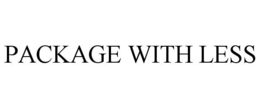 PACKAGE WITH LESS trademark