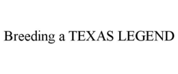 BREEDING A TEXAS LEGEND trademark