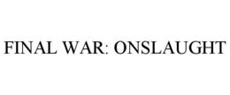 FINAL WAR: ONSLAUGHT trademark