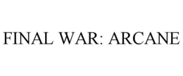 FINAL WAR: ARCANE trademark
