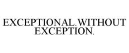 EXCEPTIONAL.WITHOUT EXCEPTION. trademark