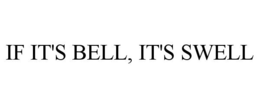 IF IT'S BELL, IT'S SWELL trademark