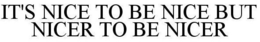 IT'S NICE TO BE NICE BUT NICER TO BE NICER trademark