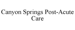 CANYON SPRINGS POST-ACUTE CARE trademark