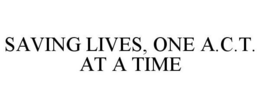 SAVING LIVES, ONE A.C.T. AT A TIME trademark