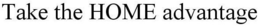 TAKE THE HOME ADVANTAGE trademark