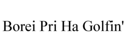 BOREI PRI HA GOLFIN' trademark