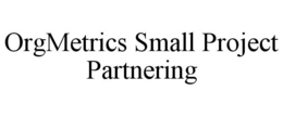 ORGMETRICS SMALL PROJECT PARTNERING trademark
